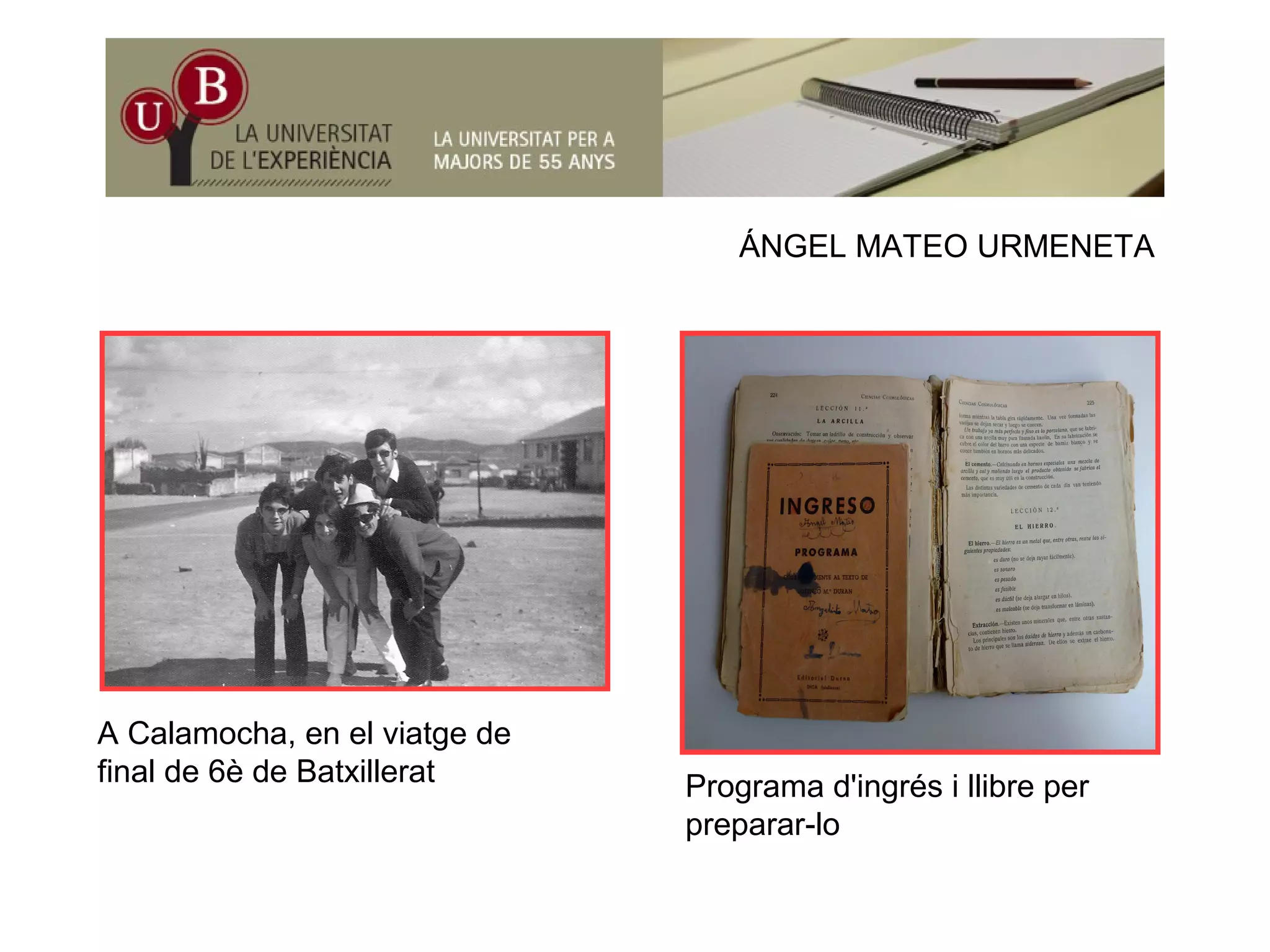 ÁNGEL MATEO URMENETAÁNGEL MATEO URMENETA
A Calamocha, en el viatge de
final de 6è de Batxillerat Programa d'ingrés i llibre per
preparar-lopreparar lo
 