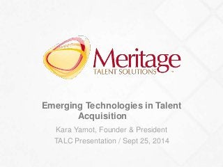 Emerging Technologies in Talent 
Acquisition 
Kara Yarnot, Founder & President 
TALC Presentation / Sept 25, 2014 
 