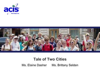 Trip Title Ms. Elaine Dasher Ms. Brittany Selden Tale of Two Cities 