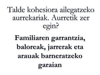 Talde kohesiora ailegatzeko aurrekariak. Aurretik zer egin? Familiaren garrantzia, baloreak, jarrerak eta arauak barneratzeko garaian 