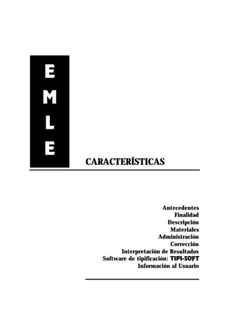 CARACTERÍSTICAS
Antecedentes
Finalidad
Descripción
Materiales
Administración
Corrección
Interpretación de Resultados
Software de tipificación: TIPI-SOFT
TIPI-SOFT
Información al Usuario
E
E
M
M
L
L
E
E
 