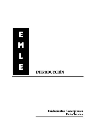 INTRODUCCIÓN
Fundamentos Conceptuales
Ficha Técnica
E
E
M
M
L
L
E
E
 