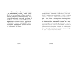 Un viejo tren está ahora en un museo. En la Edad Media, el siervo tenía múltiples y diversas obligaciones
Una sala espaciosa, caliente y limpia, cuida- respecto a su “amo” ; las principales se pueden clasificar de este modo:
da. Ya no sale a trabajar, ya ha terminado el 1) El siervo había de trabajar gratuitamente dos o tres días a la semana en
período de fiestas y conmemoraciones. Aho- los terrenos y campos cuyos productos pertenecían exclusivamente al
ra está ahí quietecito esperando que llegue el “amo” o “señor”. Al llegar la época de la cosecha, estipulábanse algunos
atardecer, porque en esos momentos vienen días extraordinarios, que se llamaban “de gracia”, en los que el siervo de-
sus amigos a visitarle. Primero, un rayito de bía abandonar sus propias tareas con objeto de cosechar para su “señor”.
sol entre las ventanas, la caricia del viento, En ocasiones urgentes se le podía exigir que suministrara a la casa sola-
el jilguero, la golondrina, que hace su nido riega leña del monte, o que reparase el camino real. 2) El siervo tenía que
en un jequecito del ténder. Pagar ciertos tributos habitualmente “en especie”. Así , en determinadas
fiestas se suponía que había de aportar a la despensa de la casa solariega
una docena de capones o unos cuantos celemines
Lectura 3 Lectura 4
 