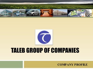 TALEB GROUP OF COMPANIES COMPANY PROFILE 
