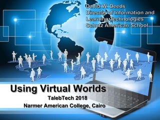Using Virtual Worlds
TalebTech 2018
Narmer American College, Cairo
 