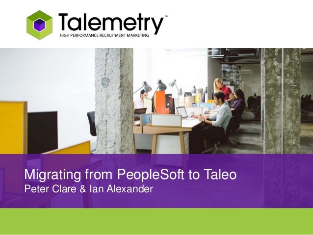 Migrating From Oracle Irecruitment Or Peoplesoft To Taleo With Taleme