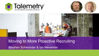 Moving to More Proactive Recruiting
Stephen Schwander & Ian Alexander
 