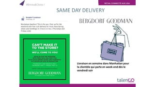 RETAIL CONNECTÉ AUX USA
Livraison en semaine dans Manhattan pour
la clientèle qui parte en week-end dès le
vendredi soir
#Bricks&Clicks !
SAME DAY DELIVERY
 