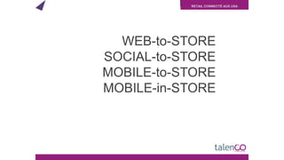 RETAIL CONNECTÉ AUX USA
WEB-to-STORE
SOCIAL-to-STORE
MOBILE-to-STORE
MOBILE-in-STORE
 