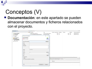 Conceptos (V)
 Documentación: en este apartado se pueden
almacenar documentos y ficheros relacionados
con el proyecto.
 