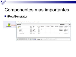 Componentes más importantes
 tRowGenerator
 