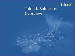 1 
© Talend 2014 
Talend: Solutions 
Overview 
 