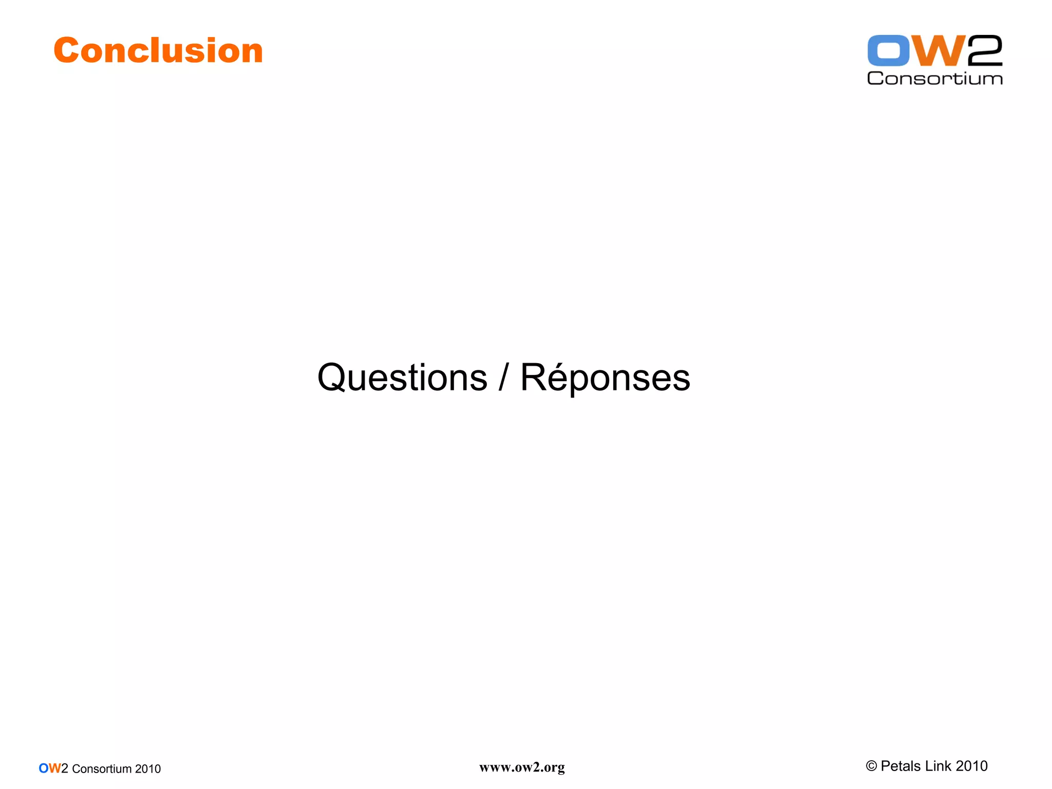 Conclusion




                      Questions / Réponses




OW2 Consortium 2010           www.ow2.org    © Petals Link 2010
 