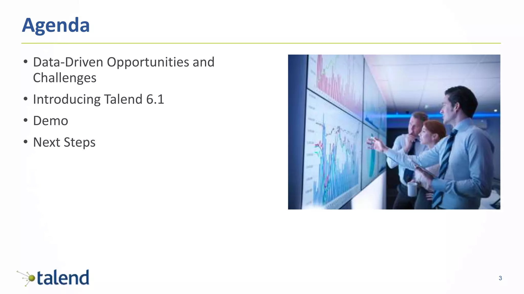 3
• Data-Driven Opportunities and
Challenges
• Introducing Talend 6.1
• Demo
• Next Steps
Agenda
 