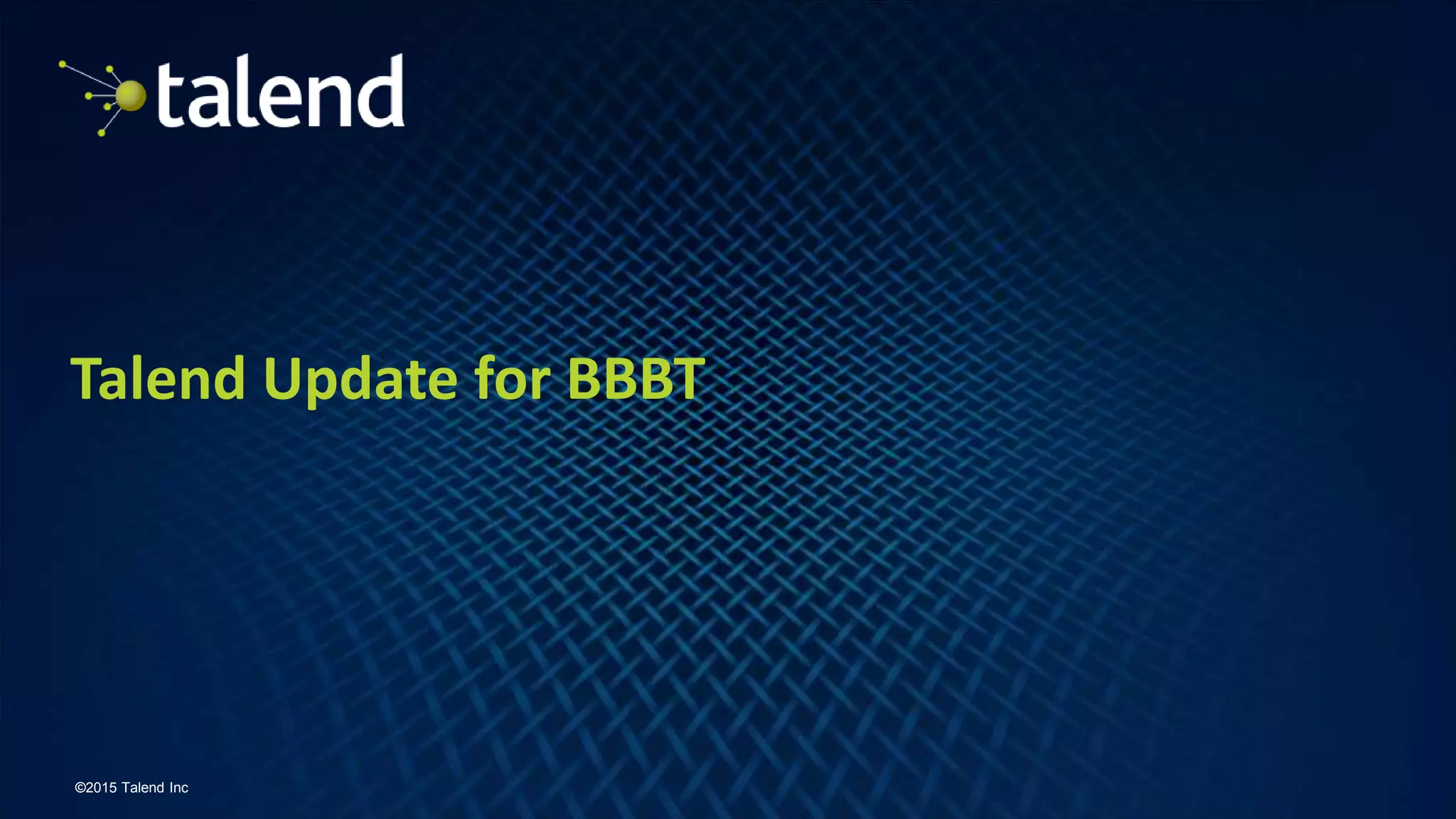 1
©2015 Talend Inc
Talend Update for BBBT
 