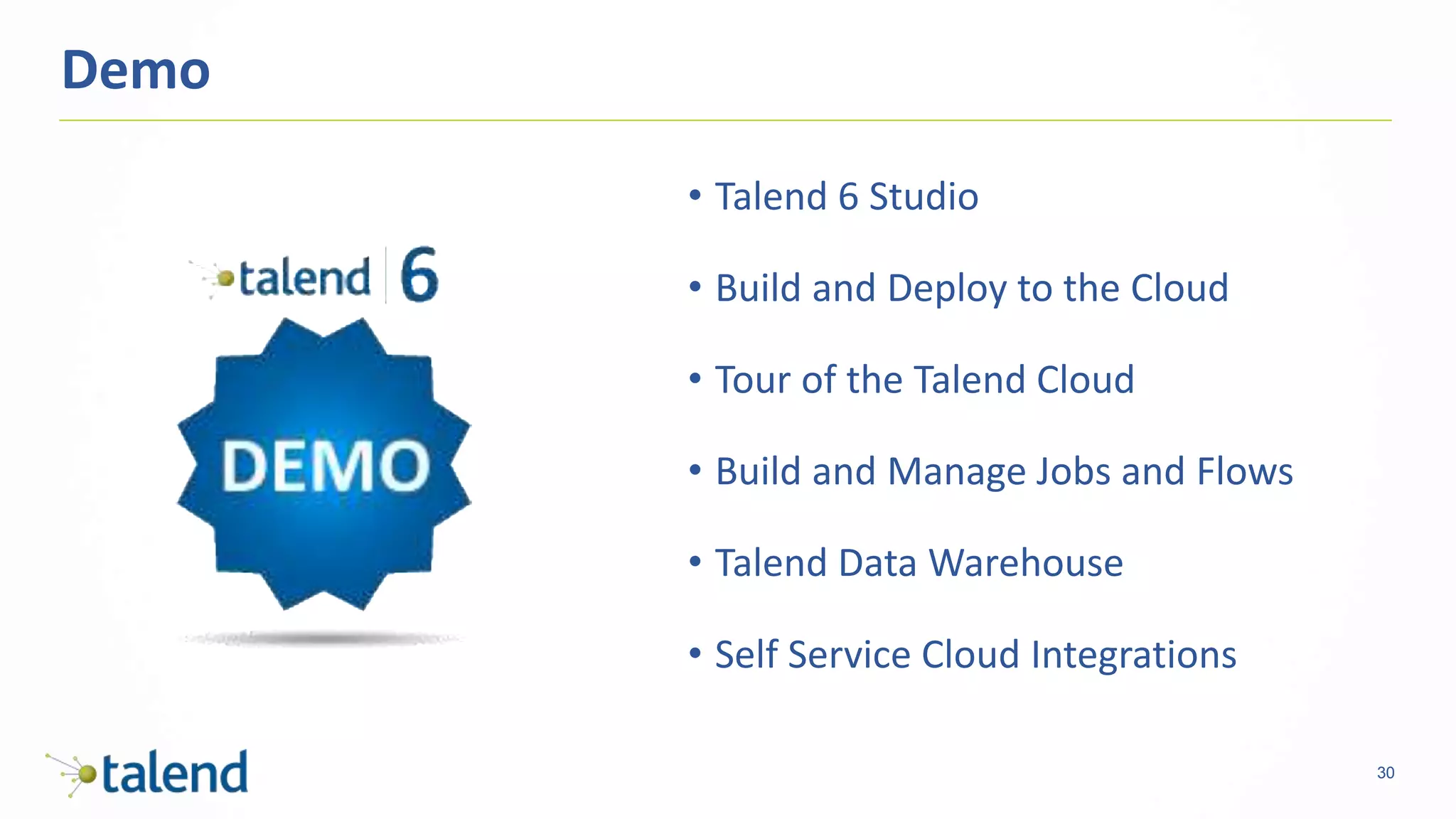 30
• Talend 6 Studio
• Build and Deploy to the Cloud
• Tour of the Talend Cloud
• Build and Manage Jobs and Flows
• Talend Data Warehouse
• Self Service Cloud Integrations
Demo
 
