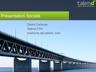 Présentation Société Cédric Carbone Talend CTO ccarbone (at) talend. com 