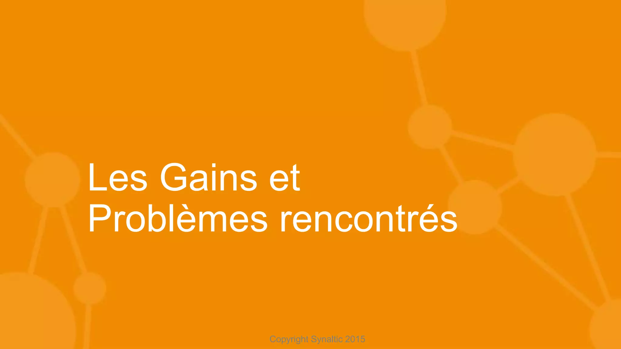 Copyright Synaltic 2015
Les Gains et
Problèmes rencontrés
 