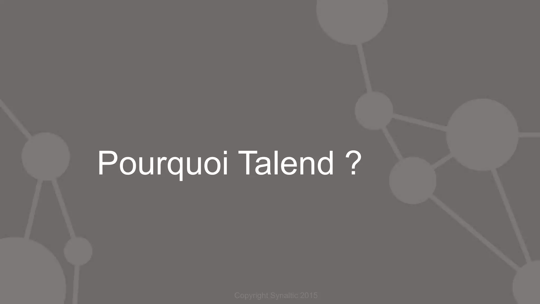 Copyright Synaltic 2015
Pourquoi Talend ?
 