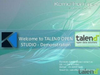 For more details please contact us:
US : +1 718 819 9361
INDIA : +91 8099776681
Email Us : sales@kerneltraining.com
Welcome to TALEND OPEN
STUDIO - Demonstration
 