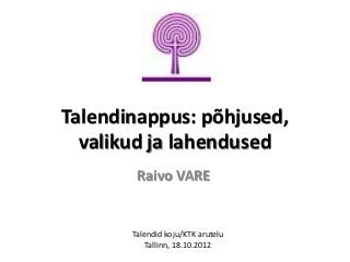 Talendinappus: põhjused,
  valikud ja lahendused
        Raivo VARE


       Talendid koju/KTK arutelu
           Tallinn, 18.10.2012
 
