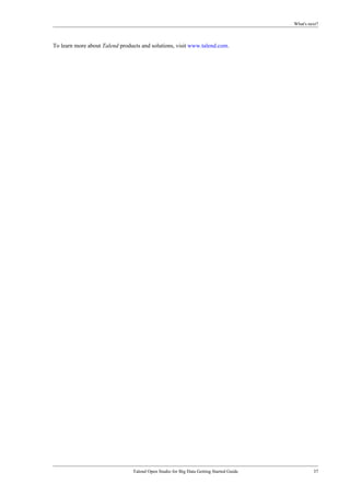 What's next?
Talend Open Studio for Big Data Getting Started Guide 37
To learn more about Talend products and solutions, visit www.talend.com.
 