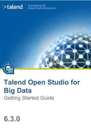 Talend Open Studio for
Big Data
Getting Started Guide
6.3.0
 
