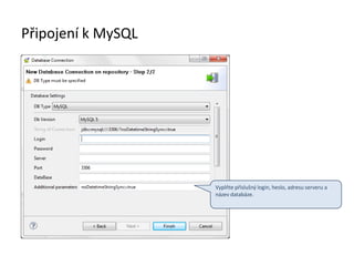 Připojení k MySQL
Vyplňte příslušný login, heslo, adresu serveru a
název databáze.
 