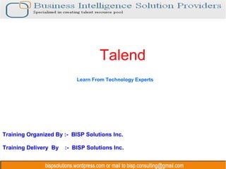 Talend
Training Organized By :- BISP Solutions Inc.
Training Delivery By :- BISP Solutions Inc.
Learn From Technology Experts
 