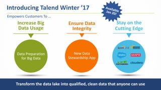 10
Introducing Talend Winter ’17
Transform the data lake into qualified, clean data that anyone can use
Ensure Data
Integrity
New Data
Stewardship App
Increase Big
Data Usage
Data Preparation
for Big Data
Stay on the
Cutting Edge
Empowers Customers To …
 