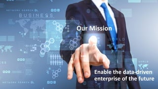 3
Enable the data-driven
enterprise of the future
Our Mission
 