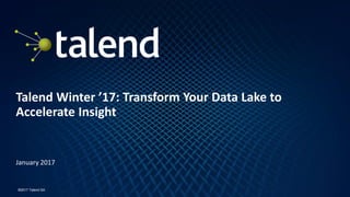 1
©2017 Talend SA
Talend Winter ’17: Transform Your Data Lake to
Accelerate Insight
January 2017
 