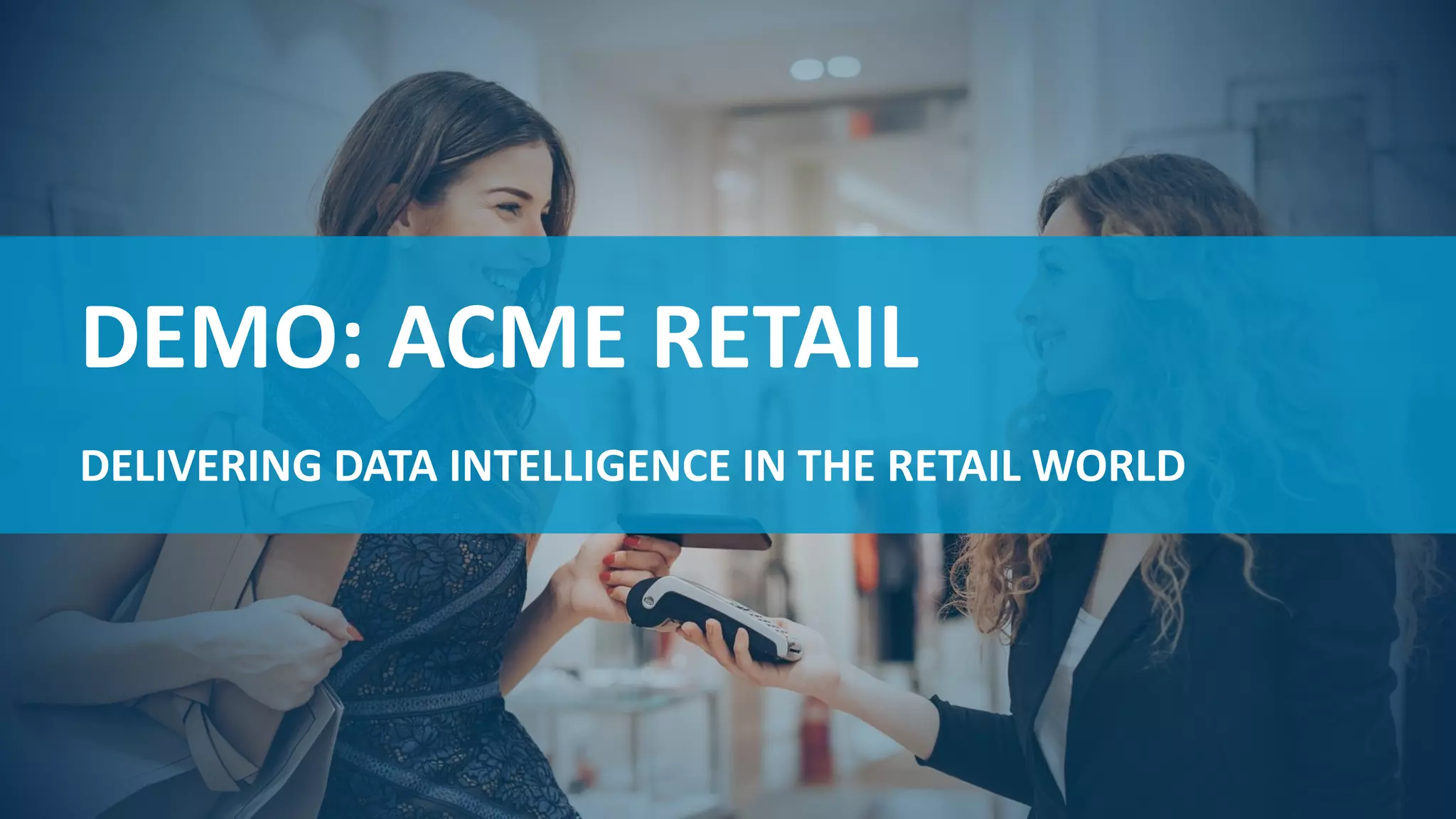 1919
DEMO: ACME RETAIL
DELIVERING DATA INTELLIGENCE IN THE RETAIL WORLD
 