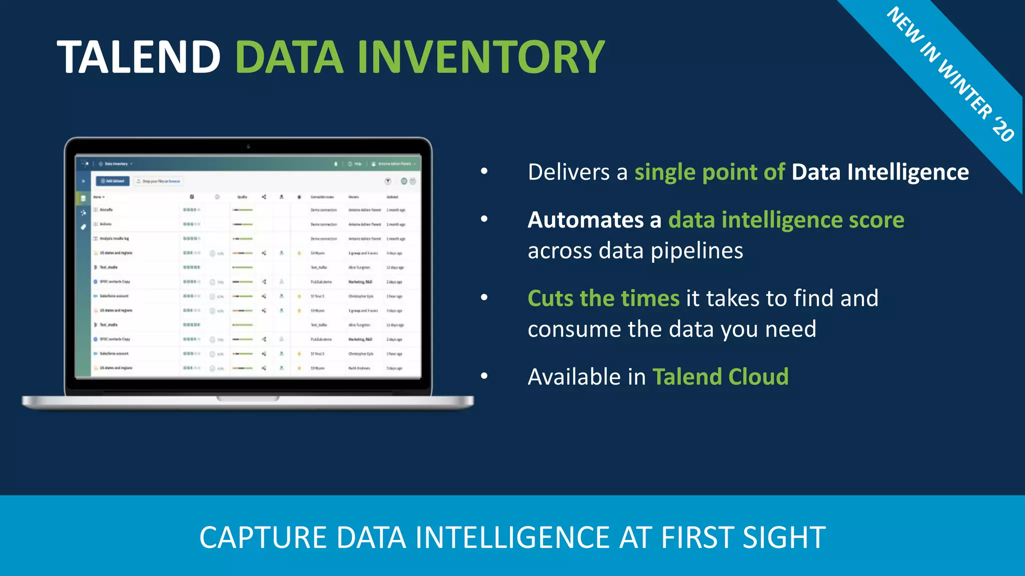 88
TALEND DATA INVENTORY
• Delivers a single point of Data Intelligence
• Automates a data intelligence score
across data pipelines
• Cuts the times it takes to find and
consume the data you need
• Available in Talend Cloud
CAPTURE DATA INTELLIGENCE AT FIRST SIGHT
 
