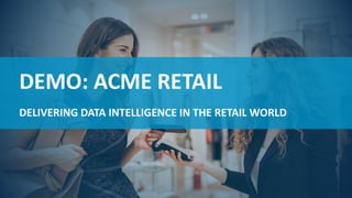 1919
DEMO: ACME RETAIL
DELIVERING DATA INTELLIGENCE IN THE RETAIL WORLD
 
