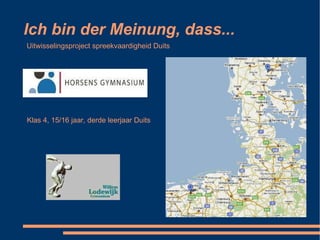 Ich bin der Meinung, dass... Klas 4, 15/16 jaar, derde leerjaar Duits Uitwisselingsproject spreekvaardigheid Duits   