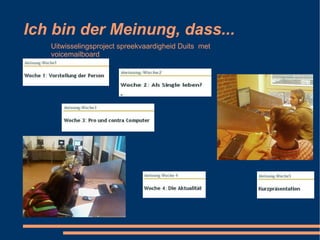 Ich bin der Meinung, dass... Uitwisselingsproject spreekvaardigheid Duits  met voicemailboard 