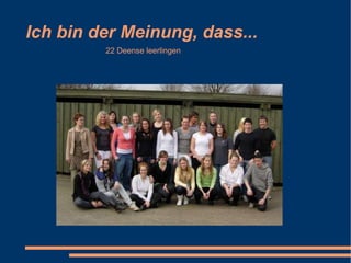 Ich bin der Meinung, dass... 22 Deense leerlingen 