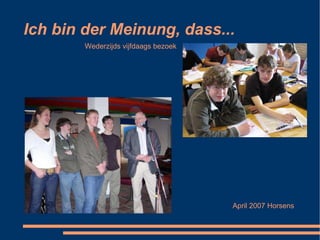 Ich bin der Meinung, dass... Wederzijds vijfdaags bezoek April 2007 Horsens 