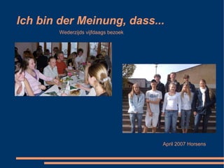 Ich bin der Meinung, dass... Wederzijds vijfdaags bezoek April 2007 Horsens 