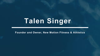 Talen Singer
Founder and Owner, New Motion Fitness & Athletics
 