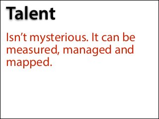 Talent
Isn’t mysterious. It can be
measured, managed and
mapped.

 