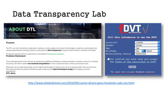 Data Transparency Lab
http://www.elladodelmal.com/2016/09/cuanto-dinero-gana-facebook-cada-vez.html
 
