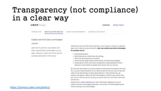 Transparency (not compliance)
in a clear way
https://privacy.uber.com/policy/
 