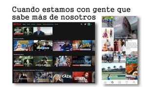 Cuando estamos con gente que
sabe más de nosotros
 