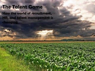 The Talent Game How the world of recruitment, HR, and talent management is changing 