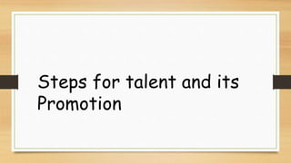 Steps for talent and its
Promotion
 