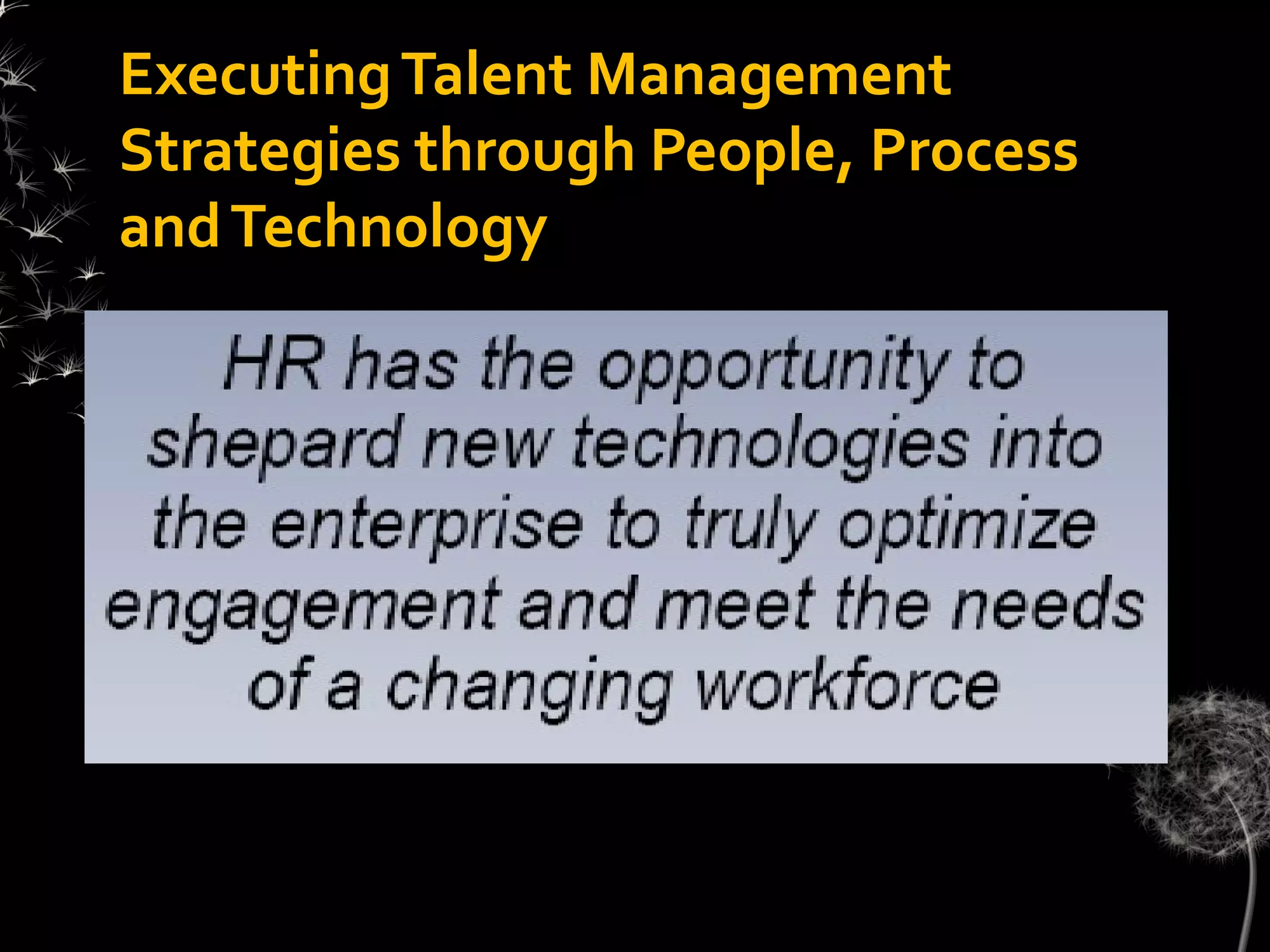Executing Talent Management
Strategies through People, Process
and Technology
 