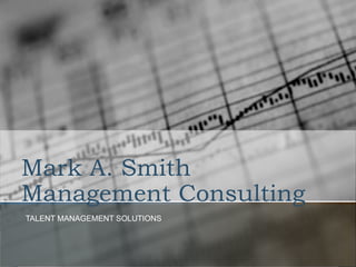Mark A. Smith
Management Consulting
TALENT MANAGEMENT SOLUTIONS
 