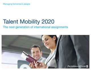 Managing tomorrow’s people




Talent Mobility 2020
The next generation of international assignments
 